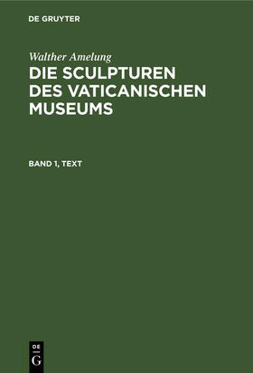 Amelung |  Walther Amelung: Die Sculpturen des Vaticanischen Museums. Band 1, Text | Buch |  Sack Fachmedien
