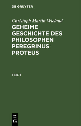 Wieland |  Christoph Martin Wieland: Geheime Geschichte des Philosophen Peregrinus Proteus. Teil 1 | Buch |  Sack Fachmedien