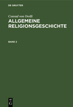 Orelli |  Conrad von Orelli: Allgemeine Religionsgeschichte. Band 2 | Buch |  Sack Fachmedien