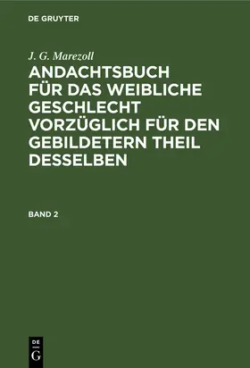 Marezoll |  J. G. Marezoll: Andachtsbuch für das weibliche Geschlecht vorzüglich für den gebildetern Theil desselben. Band 2 | Buch |  Sack Fachmedien