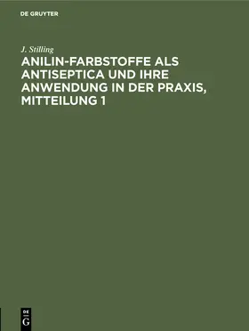 Stilling |  Jakob Stilling: Anilin-Farbstoffe als Antiseptica und ihre Anwendung in der Praxis. Mitteilung 1 | Buch |  Sack Fachmedien