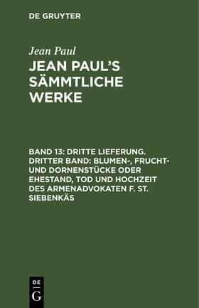 Paul |  Dritte Lieferung. Dritter Band: Blumen-, Frucht- und Dornenstücke oder Ehestand, Tod und Hochzeit des Armenadvokaten F. St. Siebenkäs | Buch |  Sack Fachmedien