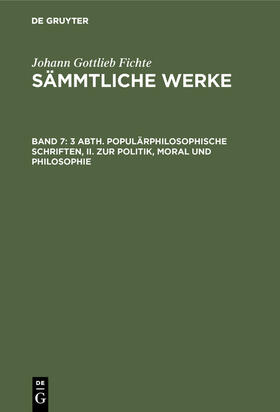 Fichte |  3 Abth. Populärphilosophische Schriften, II. Zur Politik, Moral und Philosophie | Buch |  Sack Fachmedien