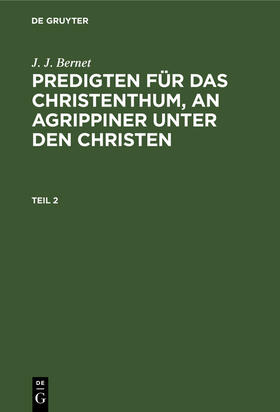 Bernet |  J. J. Bernet: Predigten für das Christenthum, an Agrippiner unter den Christen. Teil 2 | Buch |  Sack Fachmedien