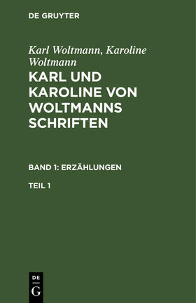 Woltmann |  Karl Woltmann; Karoline Woltmann: Karl und Karoline von Woltmanns Schriften. Band 1: Erzählungen. Teil 1 | Buch |  Sack Fachmedien