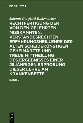 Rademacher |  Johann Gottfried Rademacher: Rechtfertigung der von den Gelehrten misskannten, verstandesrechten Erfahrungsheillehre der alten scheidekünstigen Geheimärzte und treue Mittheilung des Ergebnisses einer 25jährigen Erprobung dieser Lehre am Krankenbette. Band 2 | Buch |  Sack Fachmedien