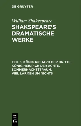 Shakespeare / Tieck |  König Richard der Dritte. König Heinrich der Achte. Sommernachtstraum. Viel Lärmen um Nichts | Buch |  Sack Fachmedien