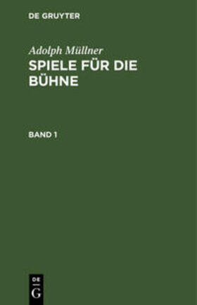 Müllner |  Adolph Müllner: Spiele für die Bühne. Band 1 | Buch |  Sack Fachmedien
