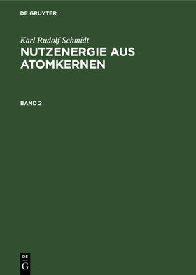 Schmidt / Heitmann |  Karl Rudolf Schmidt: Nutzenergie aus Atomkernen. Band 2 | Buch |  Sack Fachmedien