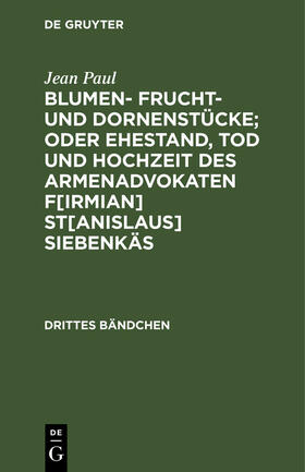 Paul |  Blumen- Frucht- und Dornenstücke; oder Ehestand, Tod und Hochzeit des Armenadvokaten F[irmian] St[anislaus] Siebenkäs | Buch |  Sack Fachmedien