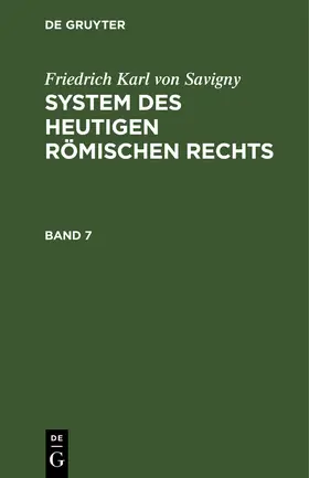 Savigny |  Friedrich Karl von Savigny: System des heutigen römischen Rechts. Band 7 | Buch |  Sack Fachmedien