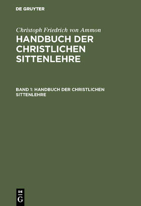Ammon |  Christoph Friedrich von Ammon: Handbuch der christlichen Sittenlehre. Band 1 | Buch |  Sack Fachmedien