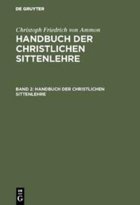 Ammon |  Christoph Friedrich von Ammon: Handbuch der christlichen Sittenlehre. Band 2 | Buch |  Sack Fachmedien