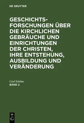 Schöne |  Geschichtsforschungen über die kirchlichen Gebräuche und Einrichtungen der Christen, ihre Entstehung, Ausbildung und Veränderung. Band 2 | Buch |  Sack Fachmedien