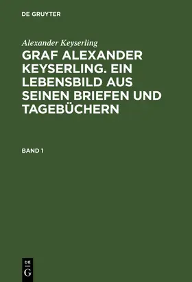 Keyserling / Taube von der Issen |  Alexander Keyserling: Graf Alexander Keyserling. Ein Lebensbild aus seinen Briefen und Tagebüchern. Band 1 | Buch |  Sack Fachmedien