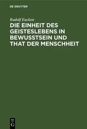 Eucken |  Die Einheit des Geisteslebens in Bewusstsein und That der Menschheit | Buch |  Sack Fachmedien