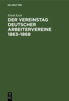 Eyck |  Der Vereinstag deutscher Arbeitervereine 1863¿1868 | Buch |  Sack Fachmedien