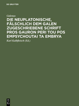 Galenus / Kalbfleisch |  Die neuplatonische, fälschlich dem Galen zugeschriebene Schrift Pros Gauron peri tou pos empsychoutai ta embrya | Buch |  Sack Fachmedien