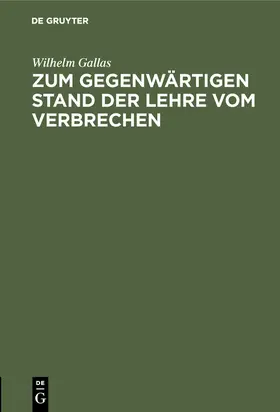 Gallas |  Zum gegenwärtigen Stand der Lehre vom Verbrechen | Buch |  Sack Fachmedien