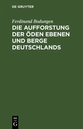 Bodungen |  Die Aufforstung der öden Ebenen und Berge Deutschlands | Buch |  Sack Fachmedien