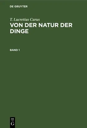 Carus |  T. Lucretius Carus: Von der Natur der Dinge. Band 1 | Buch |  Sack Fachmedien