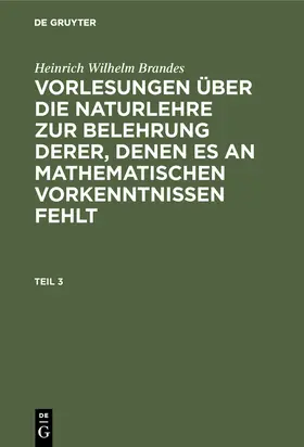 Brandes |  Heinrich Wilhelm Brandes: Vorlesungen über die Naturlehre zur Belehrung derer, denen es an mathematischen Vorkenntnissen fehlt. Teil 3 | Buch |  Sack Fachmedien