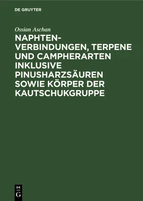 Aschan |  Naphtenverbindungen, Terpene und Campherarten inklusive Pinusharzsäuren sowie Körper der Kautschukgruppe | Buch |  Sack Fachmedien