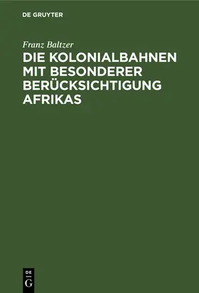 Baltzer |  Die Kolonialbahnen mit besonderer Berücksichtigung Afrikas | Buch |  Sack Fachmedien