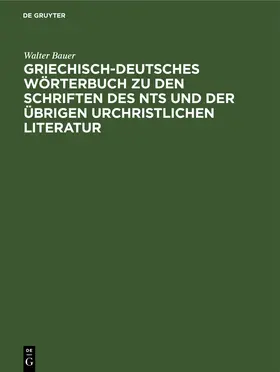 Bauer |  Griechisch-Deutsches Wörterbuch zu den Schriften des NTs und der übrigen urchristlichen Literatur | Buch |  Sack Fachmedien