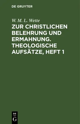 Wette |  Zur christlichen Belehrung und Ermahnung. Theologische Aufsätze, Heft 1 | Buch |  Sack Fachmedien