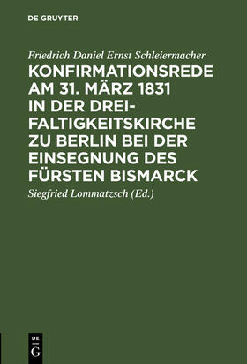 Schleiermacher / Lommatzsch |  Konfirmationsrede am 31. März 1831 in der Dreifaltigkeitskirche zu Berlin bei der Einsegnung des Fürsten Bismarck | Buch |  Sack Fachmedien