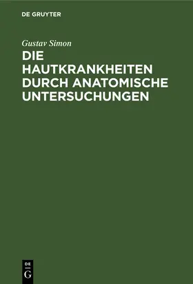 Simon |  Die Hautkrankheiten durch anatomische Untersuchungen | Buch |  Sack Fachmedien