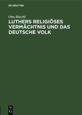 Ritschl |  Luthers religiöses Vermächtnis und das deutsche Volk | Buch |  Sack Fachmedien