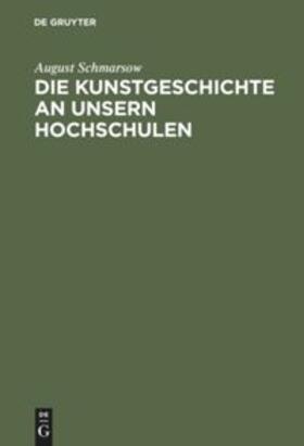 Schmarsow |  Die Kunstgeschichte an unsern Hochschulen | Buch |  Sack Fachmedien