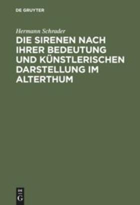 Schrader |  Die Sirenen nach ihrer Bedeutung und künstlerischen Darstellung im Alterthum | Buch |  Sack Fachmedien