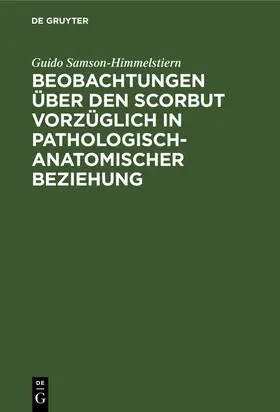 Samson-Himmelstiern |  Beobachtungen über den Scorbut vorzüglich in pathologisch-anatomischer Beziehung | Buch |  Sack Fachmedien