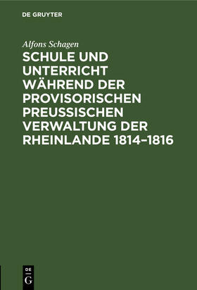 Schagen |  Schule und Unterricht während der provisorischen preussischen Verwaltung der Rheinlande 1814¿1816 | Buch |  Sack Fachmedien