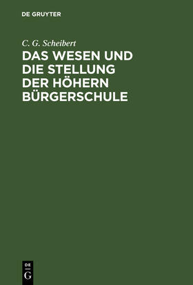 Scheibert |  Das Wesen und die Stellung der höhern Bürgerschule | Buch |  Sack Fachmedien