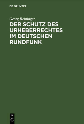 Reininger |  Der Schutz des Urheberrechtes im deutschen Rundfunk | Buch |  Sack Fachmedien