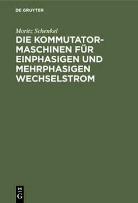 Schenkel |  Die Kommutatormaschinen für einphasigen und mehrphasigen Wechselstrom | Buch |  Sack Fachmedien