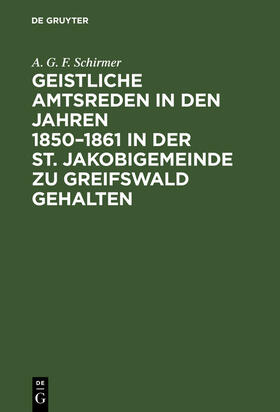 Schirmer |  Geistliche Amtsreden in den Jahren 1850¿1861 in der St. Jakobigemeinde zu Greifswald gehalten | Buch |  Sack Fachmedien