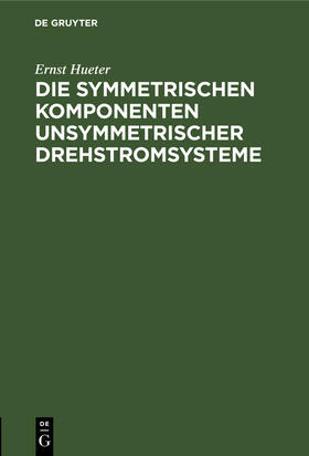 Hueter |  Die symmetrischen Komponenten unsymmetrischer Drehstromsysteme | Buch |  Sack Fachmedien