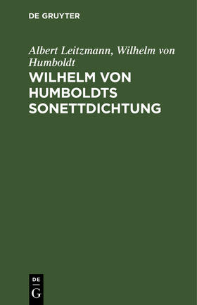 Humboldt / Leitzmann |  Wilhelm von Humboldts Sonettdichtung | Buch |  Sack Fachmedien