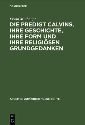 Mülhaupt |  Die Predigt Calvins, ihre Geschichte, ihre Form und ihre religiösen Grundgedanken | Buch |  Sack Fachmedien