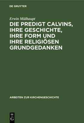 Mülhaupt | Die Predigt Calvins, ihre Geschichte, ihre Form und ihre religiösen Grundgedanken | Buch | 978-3-11-112472-8 | sack.de