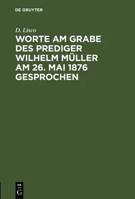 Lisco |  Worte am Grabe des Prediger Wilhelm Müller am 26. Mai 1876 gesprochen | Buch |  Sack Fachmedien