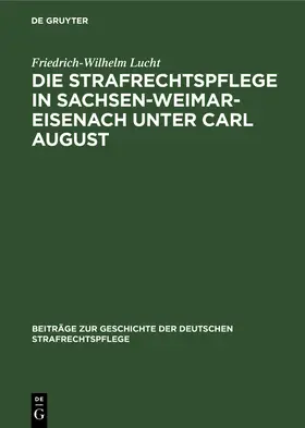 Lucht |  Die Strafrechtspflege in Sachsen-Weimar-Eisenach unter Carl August | Buch |  Sack Fachmedien