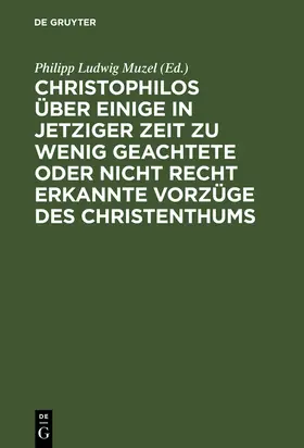 Muzel |  Christophilos über einige in jetziger Zeit zu wenig geachtete oder nicht recht erkannte Vorzüge des Christenthums | Buch |  Sack Fachmedien