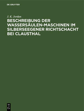 Jordan |  Beschreibung der Wassersäulen-Maschinen im Silberseegener Richtschacht bei Clausthal | Buch |  Sack Fachmedien