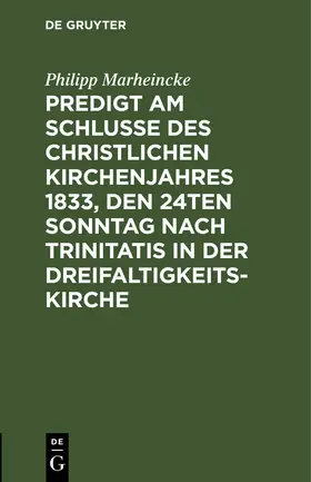 Marheincke |  Predigt am Schlusse des christlichen Kirchenjahres 1833, den 24ten Sonntag nach Trinitatis in der Dreifaltigkeits-Kirche | Buch |  Sack Fachmedien